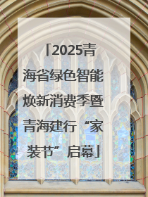 2025青海省绿色智能焕新消费季暨青海建行“家装节”启幕