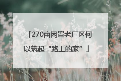 270亩闲置老厂区何以筑起“路上的家”