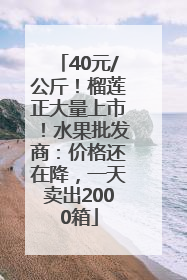 40元/公斤！榴莲正大量上市！水果批发商：价格还在降，一天卖出2000箱