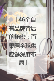 46个自有品牌背后的秘密：百果园全球供应链深度布局