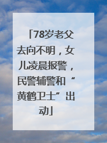 78岁老父去向不明，女儿凌晨报警，民警辅警和“黄鹤卫士”出动