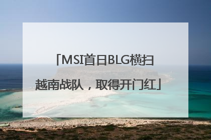 MSI首日BLG横扫越南战队，取得开门红